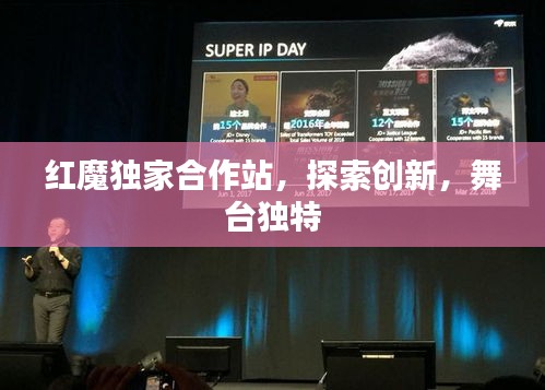红魔独家合作站，探索创新，舞台独特