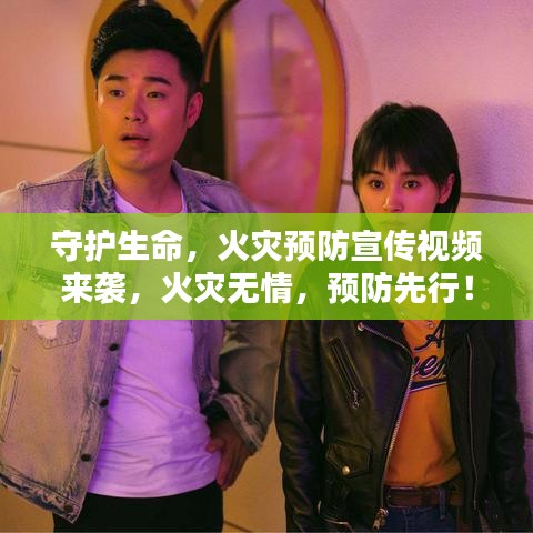 守护生命，火灾预防宣传视频来袭，火灾无情，预防先行！