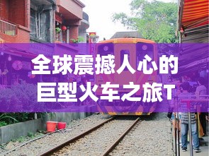 全球震撼人心的巨型火车之旅TOP10排名揭晓！