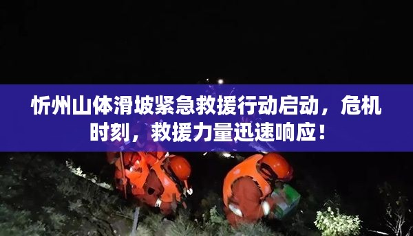 忻州山体滑坡紧急救援行动启动，危机时刻，救援力量迅速响应！