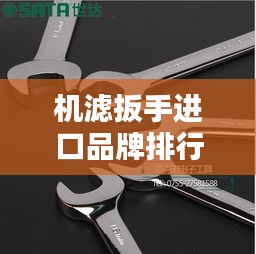 机滤扳手进口品牌排行榜TOP推荐，最新热门品牌一网打尽！