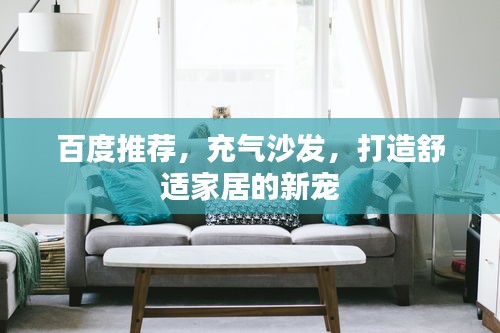 百度推荐，充气沙发，打造舒适家居的新宠